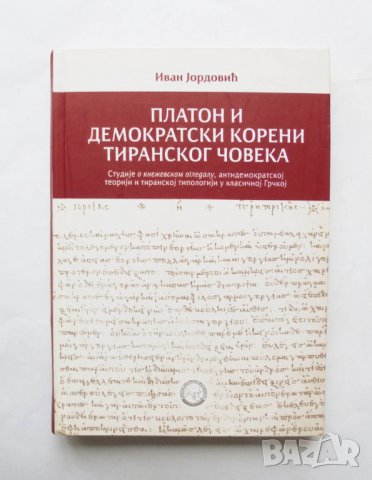 Книга Платон и демократски корени тиранског човека - Иван Јордовић  2015 г. Философия