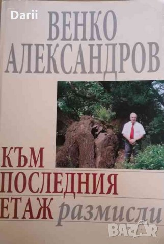 Към последния етаж .Размишления пред неизбежния изход -Венко Александров