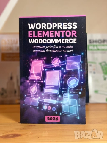 WordPress, Elementor и WooCommerce 2026: Изгради уебсайт и онлайн магазин без писане на код