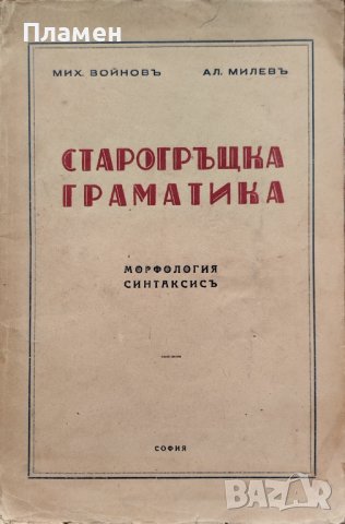 Старогръцка граматика. Морфология, синтаксисъ Михаилъ Войновъ, Александъръ Милевъ, снимка 1 - Антикварни и старинни предмети - 40073608