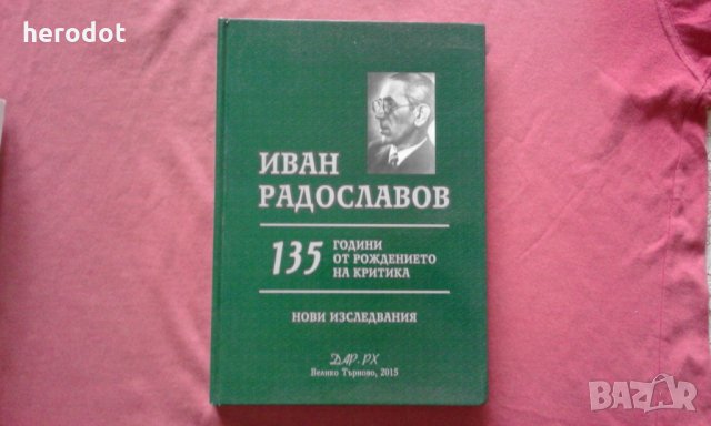 Иван Радославов. 135 гоини от рождението на критика. Нови изследвания, снимка 1 - Художествена литература - 34432793
