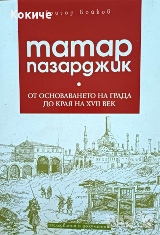 "Татар Пазарджик от основаването на града до края на XVII век", автор Григор Бойков