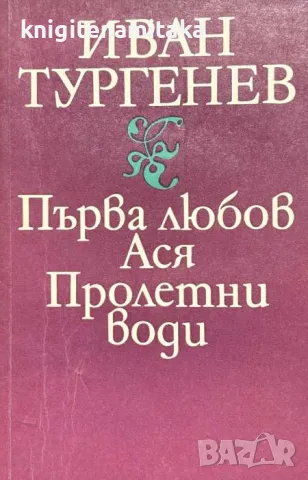 Първа любов; Ася; Пролетни води - Иван С. Тургенев, снимка 1 - Художествена литература - 48040157