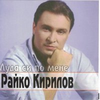 Райко Кирилов - Луда си по мене(2001), снимка 1 - CD дискове - 38463499
