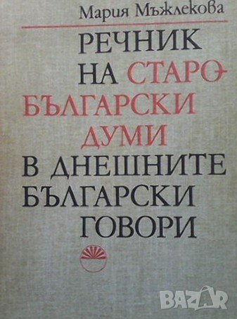 Речник на старобългарски думи в днешните български говори Мария Мъжлекова