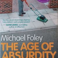 The Age of Absurdity: Why Modern Life Makes it Hard to be Happy (Michael Foley), снимка 1 - Други - 42208957