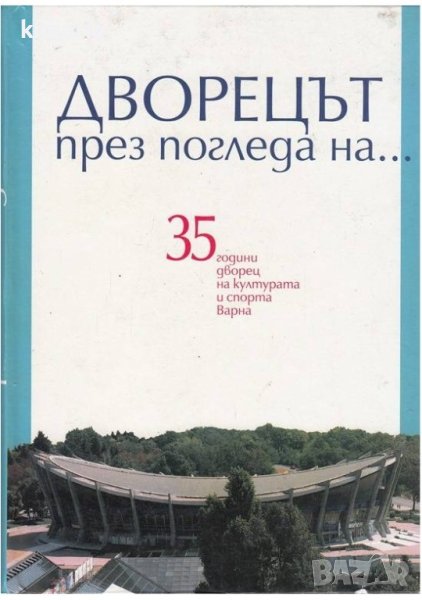 Дворецът през погледа на... 35 години дворец на културата и спорта Варна. Дворецът на Варна, снимка 1
