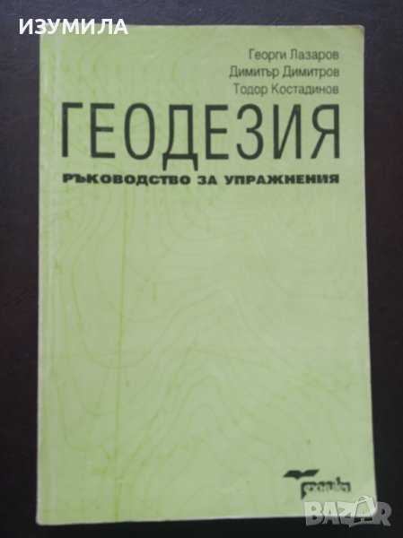 "ГЕОДЕЗИЯ.Ръководство за упражнения"- Георги Лазаров, Димитър Димитров, Тодор Костадинов , снимка 1