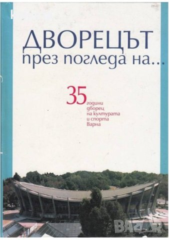 Дворецът през погледа на... 35 години дворец на културата и спорта Варна. Дворецът на Варна, снимка 1 - Художествена литература - 42570877