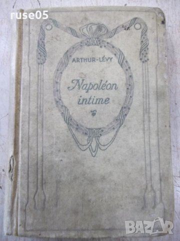 Книга "Napoléon intime - Arthur-Lévy" - 576 стр., снимка 1 - Художествена литература - 31917394