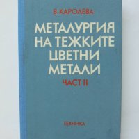 Книга Металургия на тежките цветни метали. Част 2 Виолета Каролева 1986 г., снимка 1 - Специализирана литература - 40453279