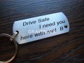Ключодържател с текст “Drive safe I need you here with me + БУКВА! ” от стомана, снимка 1 - Аксесоари и консумативи - 38910411