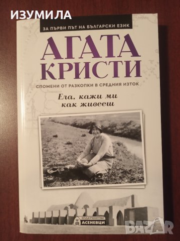 "ЕЛА , КАЖИ МИ КАК ЖИВЕЕШ "Спомени от разкопки в средния изток - Агата Кристи , снимка 1 - Художествена литература - 38142115