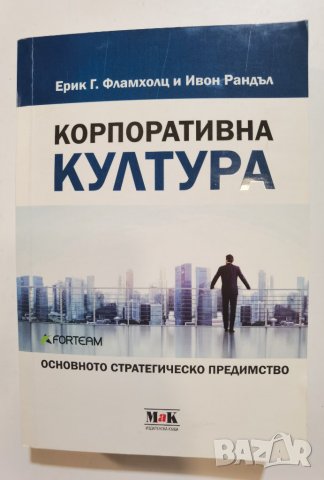 Корпоративна култура • Основното стратегическо предимство  * Автор: Ерик Г. Фламхолц, Ивон Рандъл