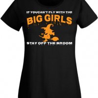 Дамска тениска If You Can't Fly With The Big Girls Stay Off The Broom 1,Halloween,Хелоуин,Празник,, снимка 1 - Тениски - 38137853