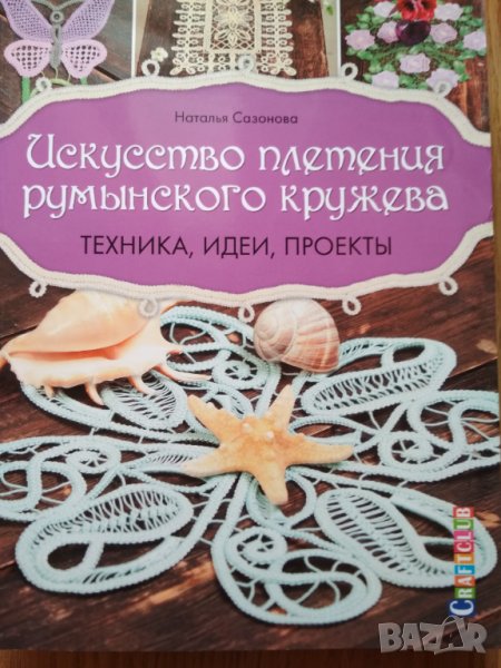 Искусство плетения румынского кружева. Техника, идеи, проекты. Наталья Сазонова., снимка 1