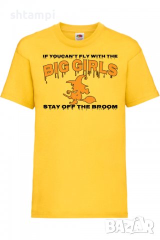 Детска тениска If You Can't Fly With The Big Girls Stay Off The Broom 1,Halloween,Хелоуин,Празник,, снимка 7 - Детски тениски и потници - 38154752