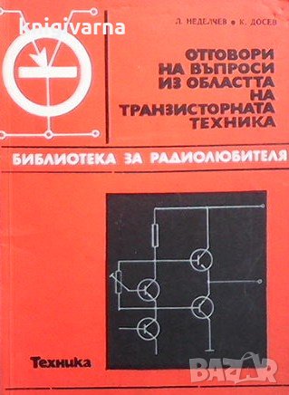 Отговори на въпроси из областта на транзисторната техника. Книга 2 Л. Неделчев, снимка 1 - Специализирана литература - 31569097