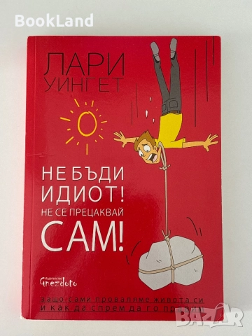 Не бъди идиот! Не се прецаквай сам! 