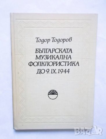 Книга Българската музикална фолклористика до 9.IX.1944 Т. Тодор Тодоров 1981 г., снимка 1 - Други - 29618218
