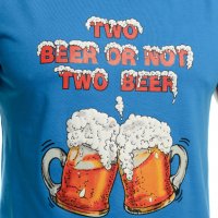 Нова мъжка тениска с трансферен печат Two Beer or not Two Beer, бири, алкохол, снимка 2 - Тениски - 37639054