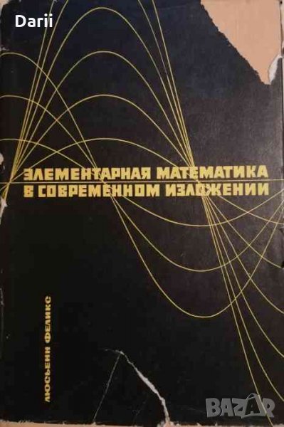 Элементарная математика в современном изложении -Феликс Люсьени, снимка 1