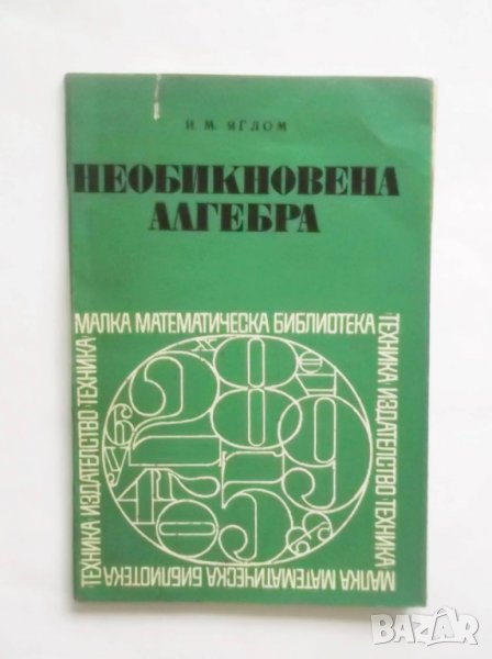 Книга Необикновена алгебра - Исак Яглом 1972 г. Малка математическа библиотека, снимка 1