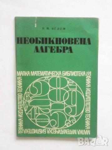 Книга Необикновена алгебра - Исак Яглом 1972 г. Малка математическа библиотека, снимка 1 - Други - 31361765