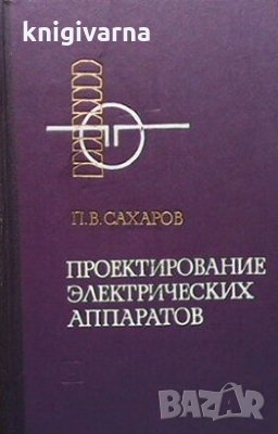 Проектирование электрических аппаратов П. В. Сахаров, снимка 1 - Специализирана литература - 29248851