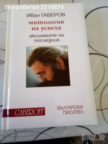 Митология на успеха аксиомите на последния Иван Габеров Български писател 2011 г твърди корици , снимка 1