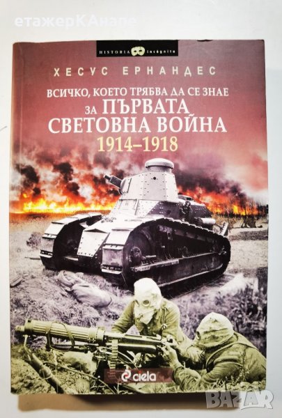 Всичко, което трябва да се знае за Първата Световна война 1914-1918  *	Автор: Хесус Ернандес, снимка 1