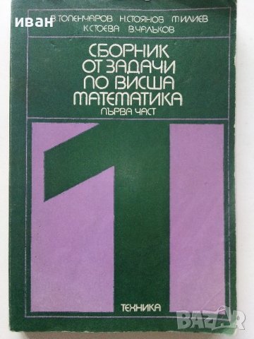 Сборник задачи по висша математика 1част - В.Топенчаров,Н.Стоянов,М.Илиев,К.Стоева,В.Чалъков - 1978г