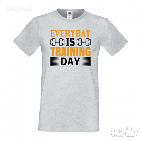 Мъжка тениска Everyday Is Training Day Фитнес.спорт,Щанги,Тренировки,Спортуване,Gym.