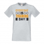 Мъжка тениска Everyday Is Training Day Фитнес.спорт,Щанги,Тренировки,Спортуване,Gym.