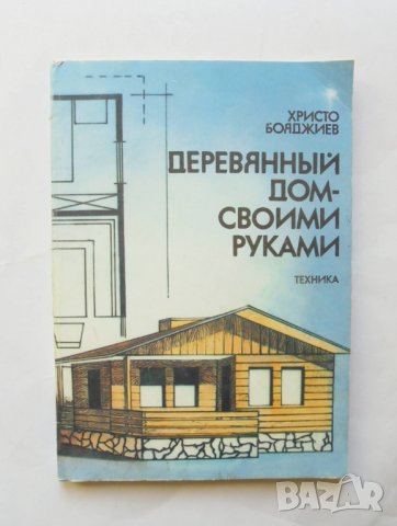 Книга Деревянный дом - своими руками - Христо Бояджиев 1988 г. Дървена къща