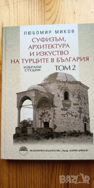 Избрани студии. Том 2: Суфизъм, архитектура и изкуство на турците в България - Любомир Миков, снимка 1