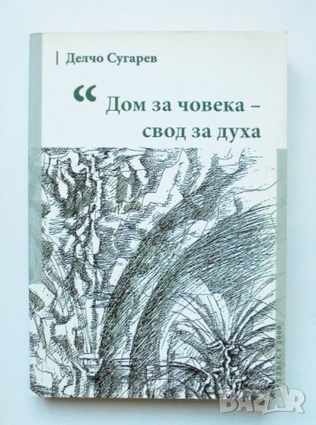 Книга Дом за човека - свод за духа (... архитектура, пейзаж и изкуство) - Делчо Сугарев 2012 г., снимка 1