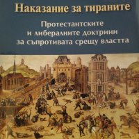 Наказание за тираните. Протестантските и либералбните доктрини за съпротива срещу властта., снимка 1 - Специализирана литература - 42876202