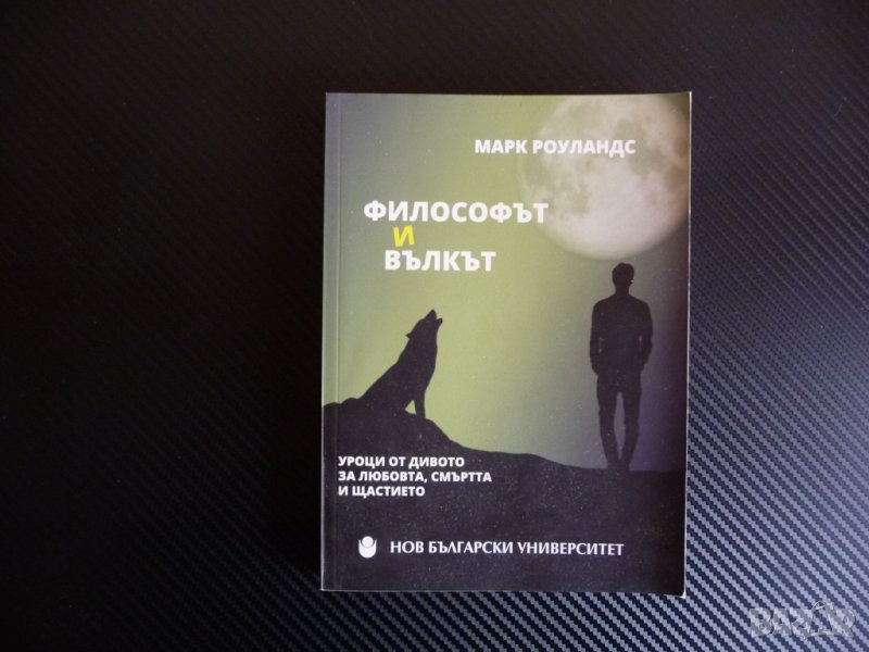 Философът и вълкът - Марк Роуландс Уроци от дивото за любовта, смъртта и щастието, снимка 1