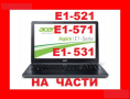 Acer Aspire  E1-531 E1-571 E1-571G E1-521 E1-531G на части