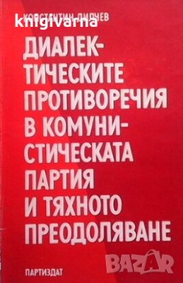 Диалектическите противоречия в Комунистическата партия и тяхното преодоляване Константин Дилчев, снимка 1