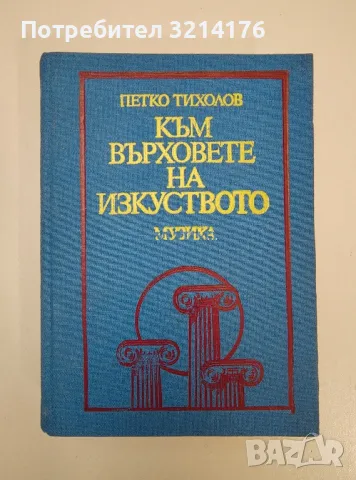 Към върховете на изкуството. 105 наши и чужди оперни дейци разказват... - Петко Тихолов