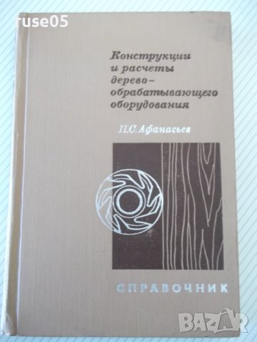 Книга"Конструкции и расчеты деревообраб...-П.Афанасьев"-400с, снимка 1 - Енциклопедии, справочници - 40112616