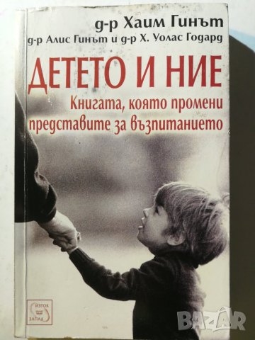 Детето и ние Книгата, която промени представите за възпитанието Х.Гинът, Алис Гинът, Х. Уолас Годрад