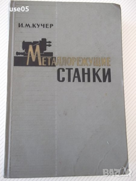 Книга "Металлорежущие станки - И. М. Кучер" - 672 стр., снимка 1