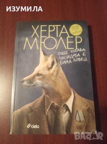 "ОЩЕ ТОГАВА ЛИСИЦАТА Е БИЛА ЛОВЕЦ"- Херта Мюлер