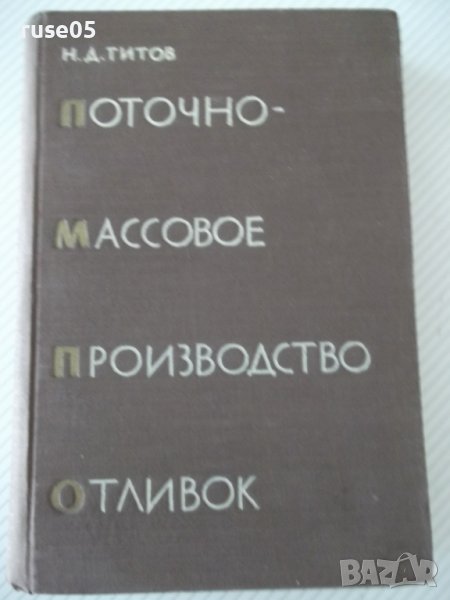 Книга "Поточно-массовое производство отливок-Н.Титов"-528стр, снимка 1