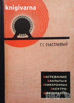 Нагревание закрытых асинхронных электродвигателей Г. Г. Счастливый, снимка 1 - Специализирана литература - 29249132