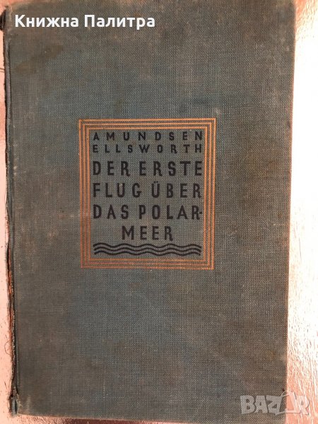 Der Erste Flug über das Polarmeer- Amundsen  Ellsworth, снимка 1