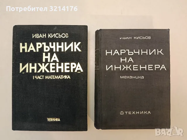 Наръчник на инженера. Част 1-2: Математика / Механика - Иван Д. Кисьов 26,50€ (1970-79, Отлично съст